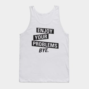 Enjoy Your Problems Bye Tank Top